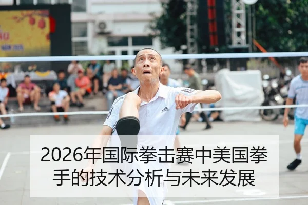 2026年国际拳击赛中美国拳手的技术分析与未来发展