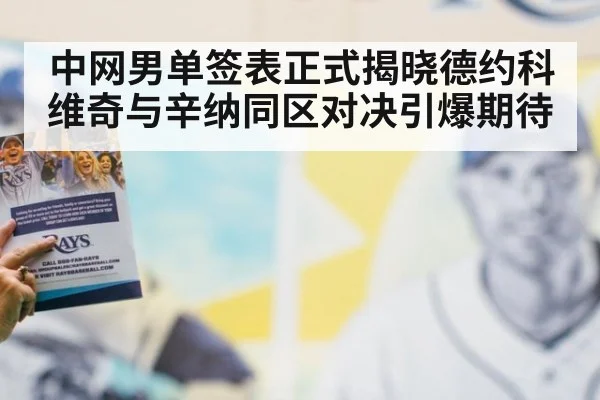 中网男单签表正式揭晓德约科维奇与辛纳同区对决引爆期待